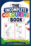 THE INCOMPLETE COLORING BOOK: Complete the Picture & Color It: A Unique Drawing, Memory & Coloring Activity Book for Kids – Objects Only
