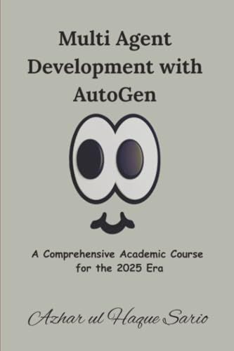 Multi AutoGen Multi Agent Development with AutoGen: A Comprehensive Academic Course for the 2025 Era