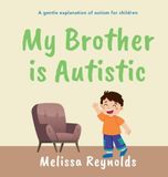 My Brother is Autistic: A gentle explanation of autism for children