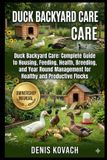 Duck Backyard Care: Duck Backyard Care: Complete Guide to Housing, Feeding, Health, Breeding, and Year Round Management for Healthy and Productive Flocks