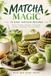 Matcha Magie : 75 recettes de matcha que tout le monde peut faire