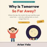 Why Is Tomorrow So Far Away?: Where the Day, the Month, the Year and the Week Came From — and Why Waiting Feels So Much Longer Than It Is
