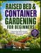 RAISED BED & CONTAINER GARDENING FOR BEGINNERS: A Step-by-Step Guide to Growing Vegetables, Herbs, Fruits, and Flowers in Small Spaces