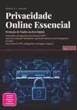 Privacidade Online Essencial: Proteção de Dados na Era Digital