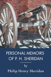 Personal Memoirs of P. H. Sheridan, General, United States Army: A Union General's American Civil War Memoirs (Annotated)