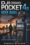 DJI Osmo Pocket 4p USER GUIDE: The Essential Companion to Your Dual-Camera Gimbal – Master 3x Optical Zoom, ActiveTrack 7.0, and Pro Settings for Stunning Video Every Time