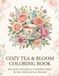 Cozy Tea & Bloom Coloring Book: Relaxing Botanical Coloring Pages for Stress Relief and Cozy Moments