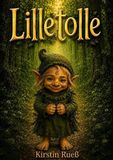 Lilletolle: Eine zauberhafte Geschichte über Mut, Freundschaft und den größten Schatz von allen