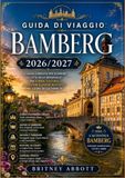BAMBERG GUIDA DI VIAGGIO GUIDA DI VIAGGIO 2026/2027: La tua guida completa alla città medievale meglio conservata della Germania.