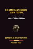 The Smart Fan’s Logbook: Spanish Football: The 2026 / 2027 Operational Planner
