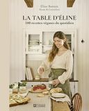 La table d'Eline: 100 recettes véganes du quotidien