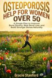 Osteoporosis Help for Women Over 50: A Simple Plan to Improve Bone Density, Beat Bone Loss, and Build Stronger Bones Naturally