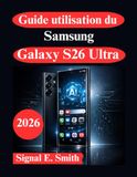 Guide Samsung Guide utilisation du Samsung Galaxy S26 Ultra: Fonctionnalités AI avancées, automatisation et productivité professionnelle