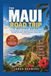 THE MAUI ROAD TRIP: The Complete Travel Guide for First-Time Visitors Driving the Island's Best Beaches, Towns, and Scenic Routes