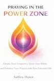 Praying Libri GmbH Praying in the Power Zone: Elevate Your Frequency, Quiet Your Mind, and Enhance Your Prayers with Pure Essential Oils