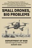 Small Department of War Small Drones, Big Problems: The Department of War's Official Counter-Drone Handbook: A First Principles Guide to Drone Threats and Counter-UAS Defense
