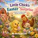 Little Chick's Easter Surprise: A Sweet Farm Story About Sharing and Kindness