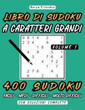 Libro di Sudoku a Caratteri Grandi: Volume 1: 400 Sudoku Facili, Medi, Difficili e Molto Difficili con Soluzioni Complete