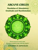 Arcane Circles: Mandalas of Abundance, Gratitude and Manifestation