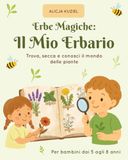 Erbe Magiche Il Mio Erbario: Trova, secca e conosci il mondo delle piante