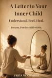 A Letter to Your Inner Child: A Guided Journal for Anger, Shame, Fear, Guilt, Loneliness, Control & Rejection