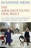 Die C.H. Beck Die Abschottung der Welt: Als Juden vor verschlossenen Grenzen standen. 1933-1945