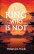 The King Who Is Not