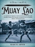 MUAY LAO: A Comprehensive Beginner’s Guide To Its Peace-Driven Philosophy, Principles, Purpose: How It Became a Worldwide Force for Discipline, Balance, And Personal Growth