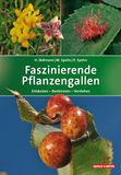 Faszinierende Pflanzengallen: Entdecken - Bestimmen - Verstehen