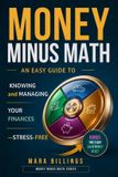 Money Minus Math: An Easy Guide to Knowing and Managing Your Finances —Stress-Free Paperback