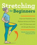 Stretching Callisto Media Inc. Stretching for Beginners: Improve Flexibility and Relieve Aches and Pains with 100 Exercises and 25 Simple Routines