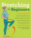 Stretching Callisto Media Inc. Stretching for Beginners: Improve Flexibility and Relieve Aches and Pains with 100 Exercises and 25 Simple Routines