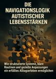 Die Navigationslogik Autistischer Lebensstärken: Wie strukturierte Systeme, klare Routinen und gezielte Anpassungen ein erfülltes Alltagserleben ermöglichen