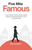 Five Mile Famous: How Private Practice Owners Build a Brand Corporate Dentistry Can't Compete With
