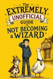 The Extremely Unofficial Guide to Not Becoming a Wizard