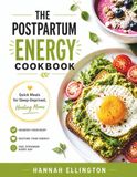 THE POSTPARTUM ENERGY COOKBOOK: Quick Meals for Sleep-Deprived, Healing Moms