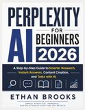 Perplexity AI for Beginners 2026: A Step-by-Step Guide to Smarter Research, Instant Answers, Content Creation, and Tasks with AI