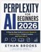Perplexity AI for Beginners 2026: A Step-by-Step Guide to Smarter Research, Instant Answers, Content Creation, and Tasks with AI