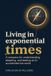 Living Libri GmbH Living in Exponential Times: A compass for understanding, adapting, and leading as AI accelerates the world