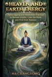 HEAVEN AND EARTH ENERGY: Taoist Qigong and Meditation Practices to Restore Vitality, Calm the Mind, and Find Inner Balance