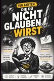 150 Fakten die du so nicht glauben wirst: Erstaunliche Fakten über Technologie, Internet und digitale Innovationen