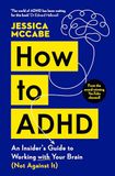 How to ADHD: An Insider's Guide to Working with Your Brain (Not Against It) - Paperback