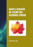 MAPLE ATRAVÉS DE EXEMPLOS: ÁLGEBRA LINEAR