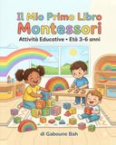 Il Mio Primo Libro Montessori: Attività Educative per Bambini dai 3 ai 6 anni