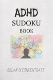 ADHD Sudoku Book: Sudoku Puzzles for ADHD | Help Calm the Mind, Relax and Focus | 6x9 Inch, 110 Pages | 50 Puzzles | Solution Included