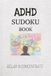 ADHD Sudoku Book: Sudoku Puzzles for ADHD | Help Calm the Mind, Relax and Focus | 6x9 Inch, 110 Pages | 50 Puzzles | Solution Included