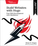 Build The Pragmatic Programmers Build Websites with Hugo: Fast Web Development with Markdown