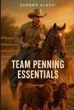 Team Penning Essentials: A Beginner’s Guide to Horsemanship, Cattle Handling, and Winning Arena Strategy