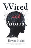 Wired And Anxious: How the Digital World Is Breaking Our Mental Health — and What We Can Do About It