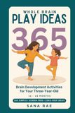 Whole Brain Play Ideas 365 - Brain Development Activities for Your Three-Year-Old